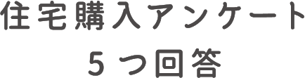 住宅購入アンケート5つ回答